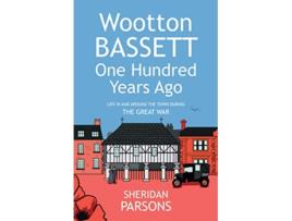 Livro Wootton Bassett One Hundred Years Ago The Great War Wootton Bassett 100 Years Ago de Sheridan Parsons (Inglês)