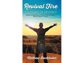 Livro Revival Fire 150 Years of Revivals Spiritual Awakenings and Moves of the Holy Spirit Days of Heaven on Earth de Mathew Backholer (Inglês)