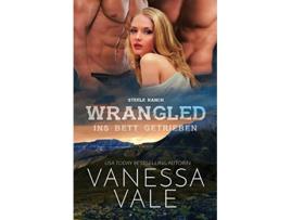 Livro Wrangled ins Bett getrieben Großdruck Steele Ranch German Edition de Vanessa Vale (Alemão)