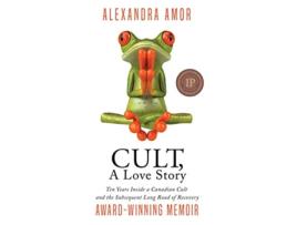 Livro Cult A Love Story Ten Years Inside a Canadian Cult and the Subsequent Long Road of Recovery de Alexandra Amor (Inglês)