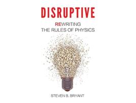 Livro Disruptive Rewriting the rules of physics de Steven B Bryant (Inglês)
