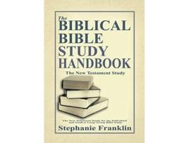 Livro The Biblical Bible Study Handbook The New Testament Study for the Individual and Small or Large Group Bible Study de Stephanie Franklin (Inglês)
