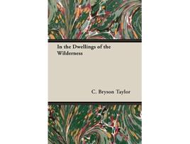 Livro In the Dwellings of the Wilderness de C Bryson Taylor (Inglês)