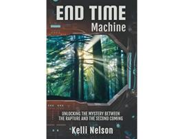 Livro End Time Machine Unlocking the Mystery Between the Rapture and the Second Coming de Kelli Nelson (Inglês)