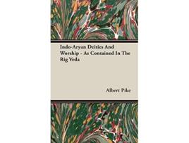 Livro IndoAryan Deities And Worship As Contained In The Rig Veda de Albert Pike (Inglês - Capa Dura)