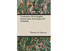 Livro Confessions Of An English Opium Eater And Suspiria De Profundis de Thomas De Quincey (Inglês)