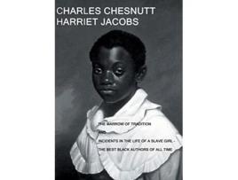 Livro The Marrow of Tradition and Incidents in the Life of a Slave Girl The Best Black Authors Of All Time de Charles Chesnutt Harriet Jacobs (Inglês)