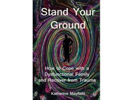 Livro Stand Your Ground How to Cope with a Dysfunctional Family and Recover from Trauma de Katherine Mayfield (Inglês)