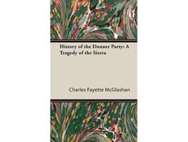 Livro History of the Donner Party A Tragedy of the Sierra de Charles Fayette McGlashan C F McGlashan (Inglês)