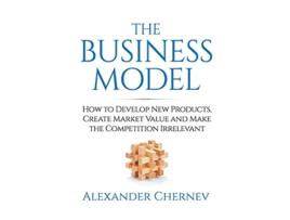 Livro The Business Model How to Develop New Products Create Market Value and Make the Competition Irrelevant de Alexander Chernev (Inglês)