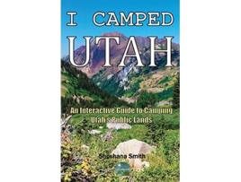 Livro I Camped Utah: An Interactive Guide to Camping Utah's Public Lands de Shoshana Smith (Inglês)