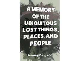 Livro A Memory of the Ubiquitous Lost Things Places and People de Jeremy Delgado (Inglês)