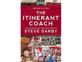 Livro The Itinerant Coach The Footballing Life and Times of Steve Darby de Antony Sutton (Inglês)