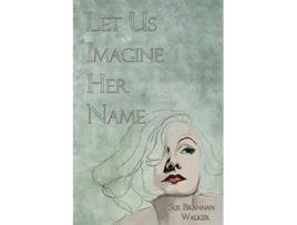 Livro Let Us Imagine Her Name de Sue Brannan Walker (Inglês)