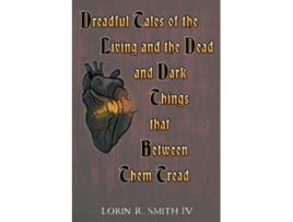 Livro Dreadful Tales of the Living and the Dead and Dark Things that Between Them Tread de Lorin R Smith Iv (Inglês)