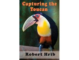 Livro Capturing Toucan de Robert Hrib (Inglês)