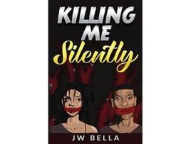 Livro Killing Me Silently de J W Bella (Inglês)