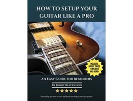 Livro How To Setup Your Guitar Like A Pro An Easy Guide for Beginners de Jonny Blackwood (Inglês)