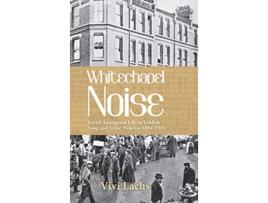 Livro Whitechapel Noise Jewish Immigrant Life in Yiddish Song and Verse London 1884–1914 de Vivi Lachs (Inglês)