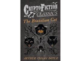 Livro The Brazilian Cat Cryptofiction Classics Weird Tales of Strange Creatures de Arthur Conan Doyle (Inglês)