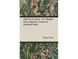 Livro Old Deccan Days Or Hindoo Fairy Legends Current In Southern India de Mary Frere (Inglês)