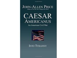 Livro Caesar Americanus An American Civil War Into Tyranny de JohnAllen Price (Inglês)