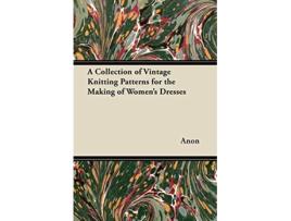 Livro A Collection of Vintage Knitting Patterns for the Making of Womens Dresses de Anon (Inglês)