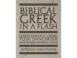 Livro Biblical Greek in a Flash Learn Enough Greek to Be Dangerous And Use Bible Reference Tools de Anthony Horvath (Inglês)