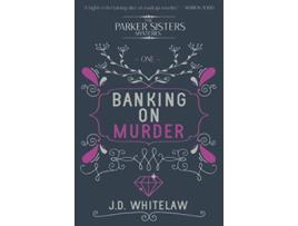 Livro Banking on Murder A rollicking caper of a cosy crime series The Parker Sisters Mysteries de JD Whitelaw (Inglês)