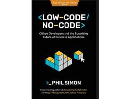 Livro LowCodeNoCode Citizen Developers and the Surprising Future of Business Applications de Phil Simon (Inglês - Capa Dura)
