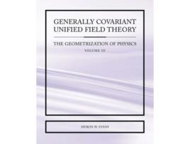 Livro Generally Covariant Unified Field Theory The Geometrization of Physics Volume III de Myron W Evans (Inglês)