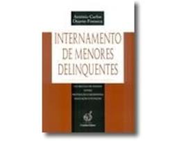 Livro Internamento de Menores Delinquentes - A Lei Portuguesa e os seus modelos: um século de tensão entre protecção e repressão, educação e punição .