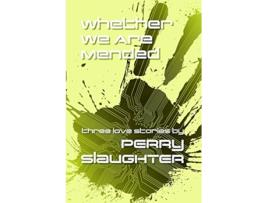 Livro Whether We Are Mended Three Love Stories de Perry Slaughter (Inglês)