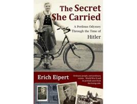 Livro The Secret She Carried A Perilous Odyssey Through the Time of Hitler de Erich Eipert (Inglês)