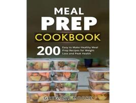 Livro Meal Prep Cookbook 200 Easy to Make Healthy Meal Prep Recipes for Weight Loss and Peak Health de Gregory Moore (Inglês)