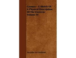 Livro Cosmos A Sketch Of A Physical Description Of The Universe Volume IV de Alexander Von Humboldt (Inglês)