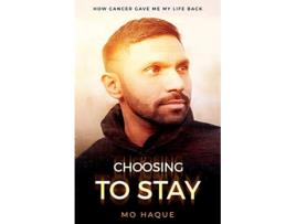 Livro Choosing To Stay How Cancer Gave Me My Life Back de Mo Haque (Inglês)