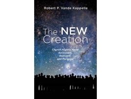 Livro The New Creation Church History Made Accessible Relevant and Personal de Robert P Vande Kappelle (Inglês)