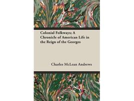 Livro Colonial Folkways A Chronicle of American Life in the Reign of the Georges de Charles McLean Andrews (Inglês)