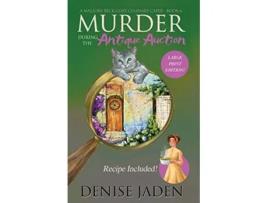 Livro Murder during the Antique Auction A Mallory Beck Cozy Culinary Caper Mallory Beck Cozy Culinary Capers de Denise Jaden (Inglês)