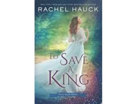 Livro To Save a King True Blue Royal de Rachel Hauck (Inglês)