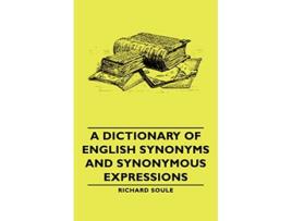 Livro A Dictionary of English Synonyms and Synonymous Expressions de Richard Soule (Inglês)