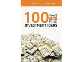 Livro 100 Ways to Find Investment Ideas The Investors Reference for Generating Actionable Investment Opportunities de Mariusz Skonieczny (Inglês)