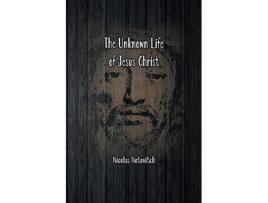 Livro The Unknown Life of Jesus Christ The Original Text of Nicolas Notovitchs 1887 Discovery de Nicolas Notovitch (Inglês)