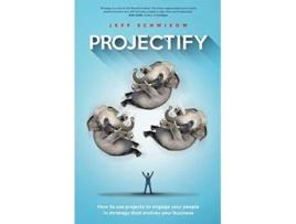 Livro Projectify How to use projects to engage your people in strategy that evolves your business de Jeff Schwisow Ellie Schroeder (Inglês)