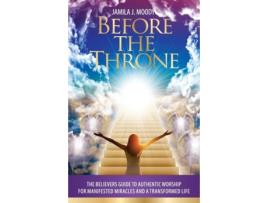 Livro Before The Throne: The Believers Guide to Authentic Worship for Manifested Miracles and a Transformed Life Jamila Jordan Moody (Inglês)
