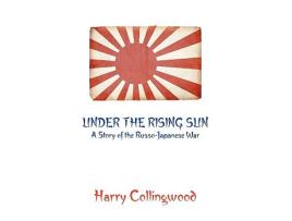 Livro Under the Rising Sun A Story of the RussoJapanese War de Harry Collingwood (Inglês)