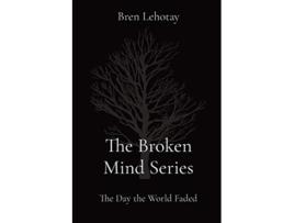 Livro The Broken Mind Series The Day the World Faded de Bren Lehotay (Inglês)