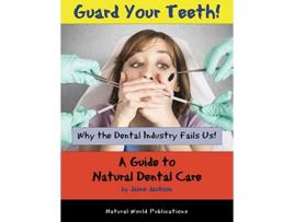 Livro Guard Your Teeth Why the Dental Industry Fails Us A Guide to Natural Dental Care de Jaime Jackson (Inglês)