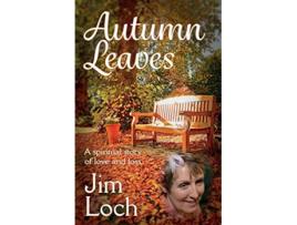 Livro Autumn Leaves A Spiritual Story of Love and Loss de Jim Loch (Inglês)